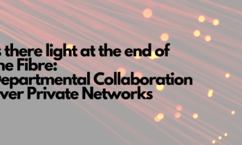 Is there Light at the End of the Fibre: Departmental Collaboration over Private Networks