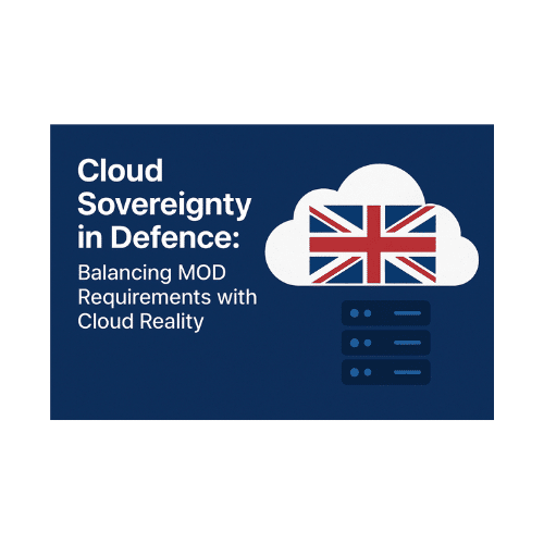 Cloud Sovereignty in Defence: Balancing MOD Requirements with Cloud Reality
