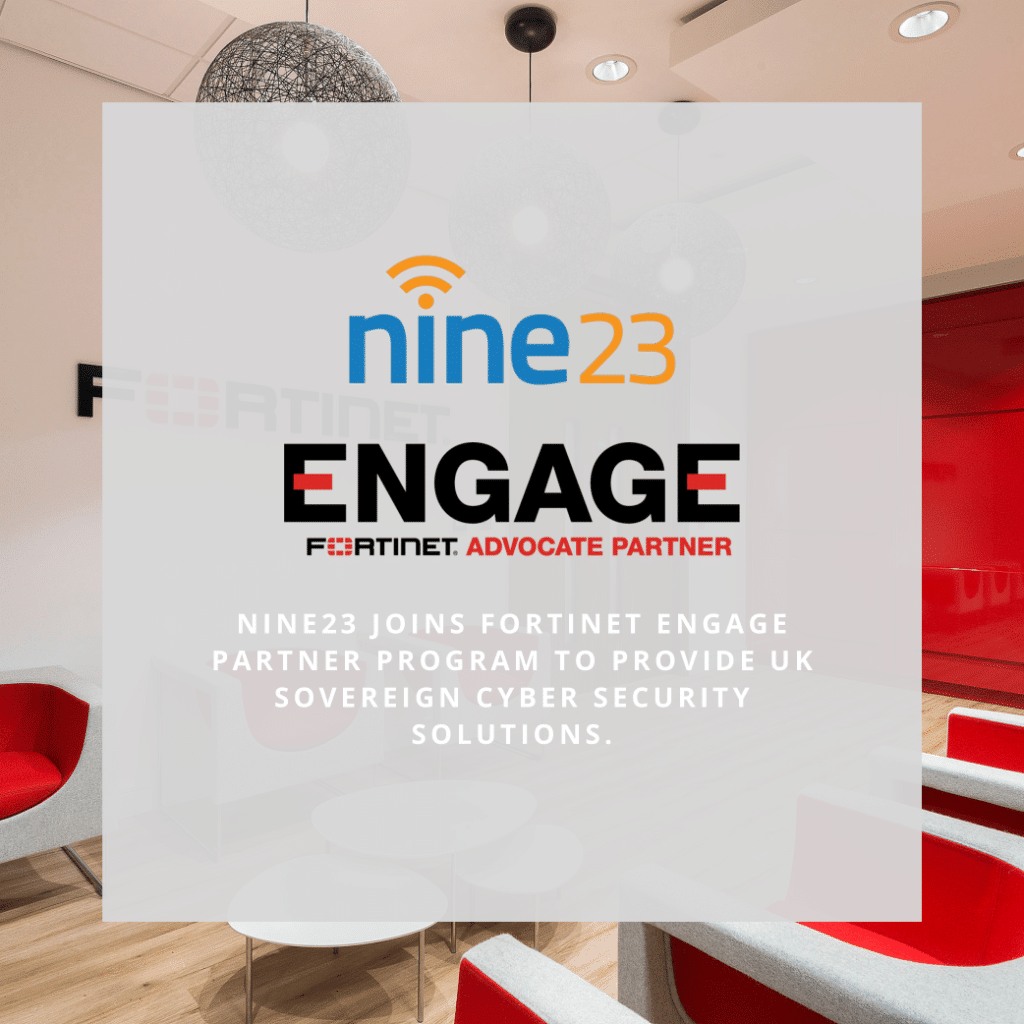 Nine23 joins Fortinet Engage Partner Program to provide UK Sovereign cyber security solutions.